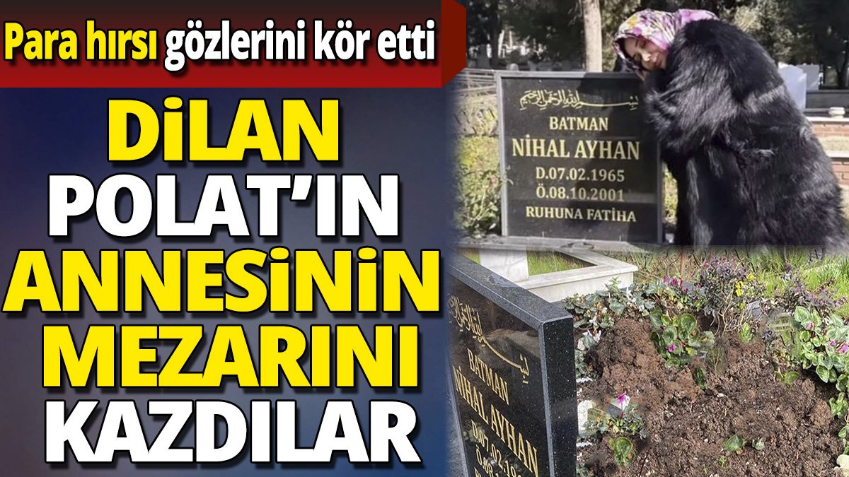 Hırsızlar içinde para gömülü olduğu düşüncesiyle Dilan Polat'ın annesinin mezarını kazdı
